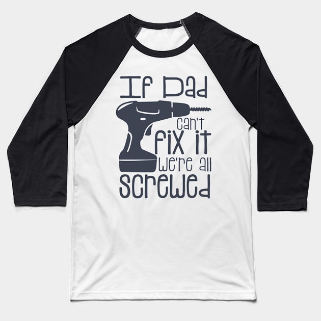 If Dad Cant Fix it Were All Screwed Baseball T-Shirt by hallyupunch